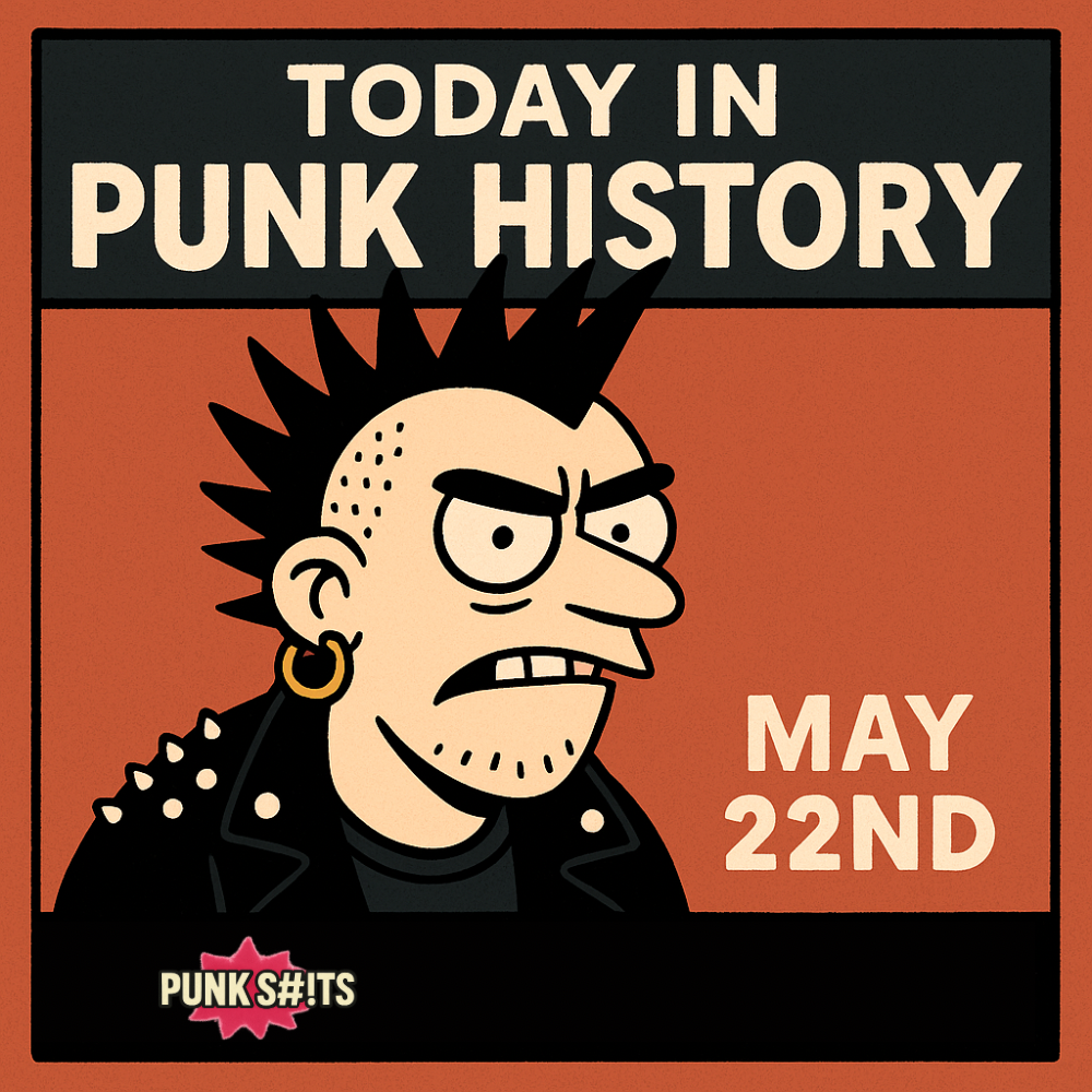 Today in Punk History, May 22nd